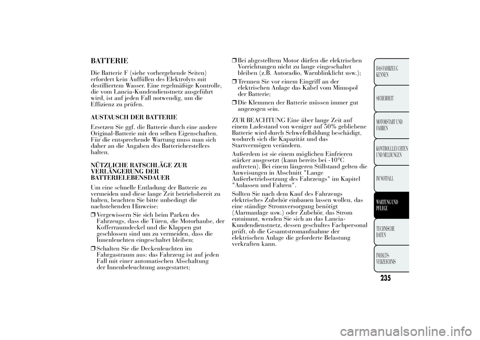 Lancia Ypsilon 2013  Betriebsanleitung (in German) BATTERIEDie Batterie F (siehe vorhergehende Seiten)
erfordert kein Auffüllen des Elektrolyts mit
destilliertem Wasser. Eine regelmäßige Kontrolle,
die vom Lancia-Kundendienstnetz ausgeführt
wird, 