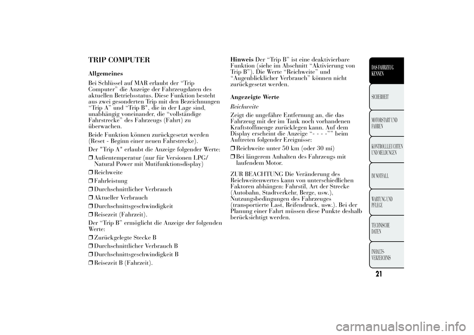 Lancia Ypsilon 2013  Betriebsanleitung (in German) TRIP COMPUTERAllgemeines
Bei Schlüssel auf MAR erlaubt der “Trip
Computer” die Anzeige der Fahrzeugdaten des
aktuellen Betriebsstatus. Diese Funktion besteht
aus zwei gesonderten Trip mit den Bez