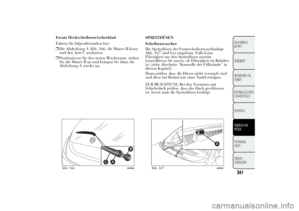 Lancia Ypsilon 2013  Betriebsanleitung (in German) Ersatz Heckscheibenwischerblatt
Fahren Sie folgendermaßen fort:
❒Die Abdeckung A Abb. 166, die Mutter B lösen
und den Arm C ausbauen;
❒Positionieren Sie den neuen Wischerarm, ziehen
Sie die Mutt