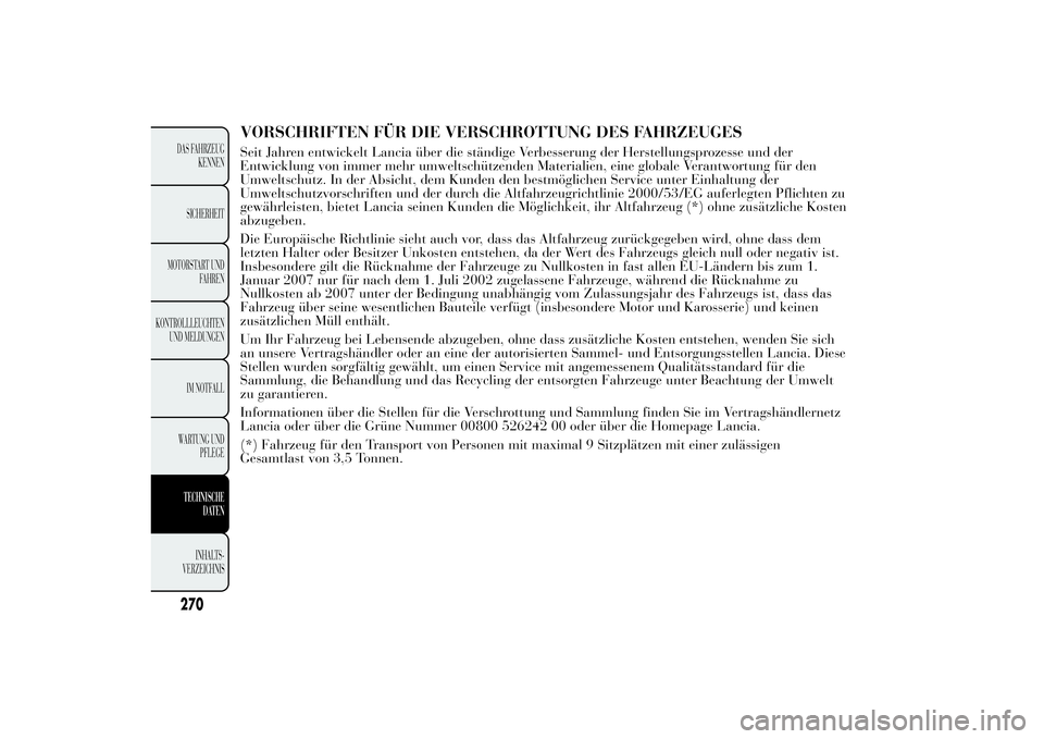 Lancia Ypsilon 2013  Betriebsanleitung (in German) VORSCHRIFTEN FÜR DIE VERSCHROTTUNG DES FAHRZEUGESSeit Jahren entwickelt Lancia über die ständige Verbesserung der Herstellungsprozesse und der
Entwicklung von immer mehr umweltschützenden Material