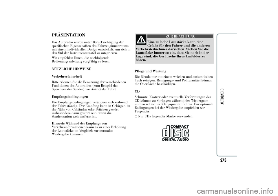 Lancia Ypsilon 2013  Betriebsanleitung (in German) PRÄSENTATIONDas Autoradio wurde unter Berücksichtigung der
spezifischen Eigenschaften des Fahrzeuginnenraums
mit einem individuellen Design entwickelt, um sich in
den Stil der Instrumententafel zu i