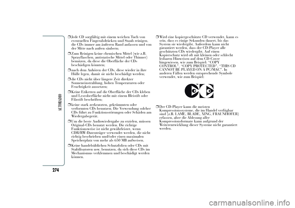 Lancia Ypsilon 2013  Betriebsanleitung (in German) ❒Jede CD sorgfältig mit einem weichen Tuch von
eventuellen Fingerabdrücken und Staub reinigen.
die CDs immer am äußeren Rand anfassen und von
der Mitte nach außen säubern;
❒Zum Reinigen kein