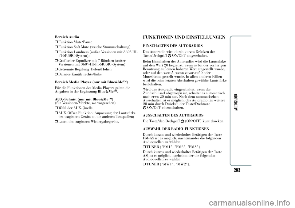 Lancia Ypsilon 2013  Betriebsanleitung (in German) Bereich Audio
❒Funktion Mute/Pause
❒Funktion Soft Mute (weiche Stummschaltung)
❒Funktion Loudness (außer Versionen mit 360°-HI-
FI-MUSIC-System);
❒Grafischer Equalizer mit 7 Bändern (außer