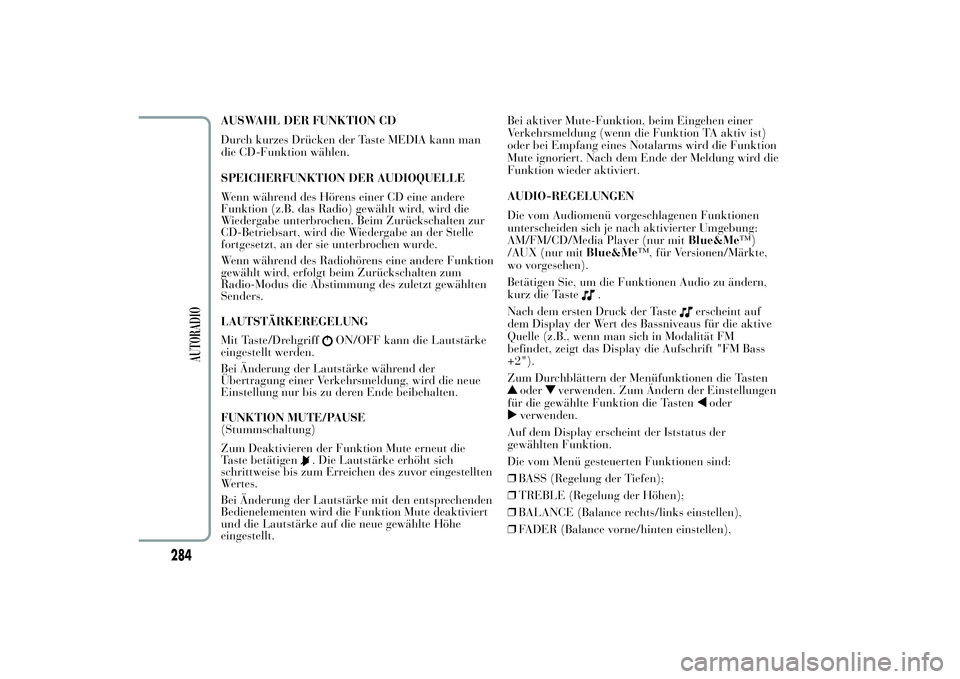 Lancia Ypsilon 2013  Betriebsanleitung (in German) AUSWAHL DER FUNKTION CD
Durch kurzes Drücken der Taste MEDIA kann man
die CD-Funktion wählen.
SPEICHERFUNKTION DER AUDIOQUELLE
Wenn während des Hörens einer CD eine andere
Funktion (z.B. das Radio