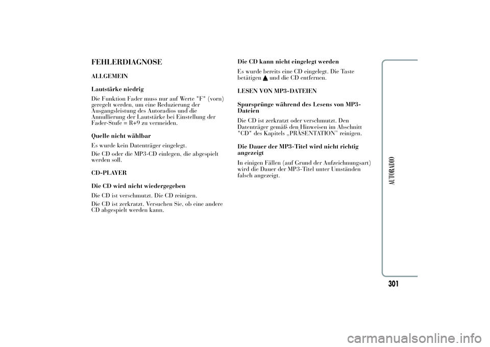 Lancia Ypsilon 2013  Betriebsanleitung (in German) FEHLERDIAGNOSEALLGEMEIN
Lautstärke niedrig
Die Funktion Fader muss nur auf Werte "F" (vorn)
geregelt werden, um eine Reduzierung der
Ausgangsleistung des Autoradios und die
Annullierung der L