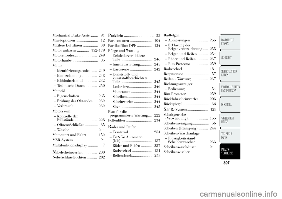 Lancia Ypsilon 2013  Betriebsanleitung (in German) Mechanical Brake Assist ....... 91
Menüoptionen ...................... 12
Mittlere Luftdüsen ............... 38
Motor anlassen ............ 152-179
Motorencodes...................... 249
Motorhaube.