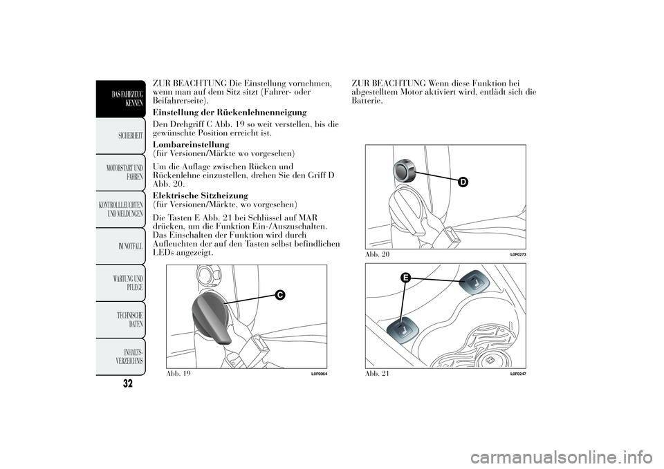 Lancia Ypsilon 2013 Betriebsanleitung (in German) ZUR BEACHTUNG Die Einstellung vornehmen,
wenn man auf dem Sitz sitzt (Fahrer- oder
Beifahrerseite).
Einstellung der Rückenlehnenneigung
Den Drehgriff C Abb. 19 so weit verstellen, bis die
gewünschte Lancia Ypsilon 2013 Betriebsanleitung (in German) ZUR BEACHTUNG Die Einstellung vornehmen,
wenn man auf dem Sitz sitzt (Fahrer- oder
Beifahrerseite).
Einstellung der Rückenlehnenneigung
Den Drehgriff C Abb. 19 so weit verstellen, bis die
gewünschte