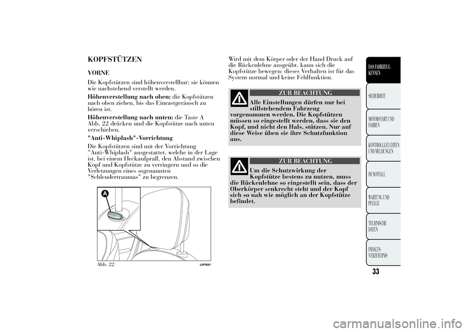 Lancia Ypsilon 2013 Betriebsanleitung (in German) KOPFSTÜTZENVORNE
Die Kopfstützen sind höhenverstellbar; sie können
wie nachstehend verstellt werden.
Höhenverstellung nach oben:die Kopfstützen
nach oben ziehen, bis das Einrastgeräusch zu
hör Lancia Ypsilon 2013 Betriebsanleitung (in German) KOPFSTÜTZENVORNE
Die Kopfstützen sind höhenverstellbar; sie können
wie nachstehend verstellt werden.
Höhenverstellung nach oben:die Kopfstützen
nach oben ziehen, bis das Einrastgeräusch zu
hör