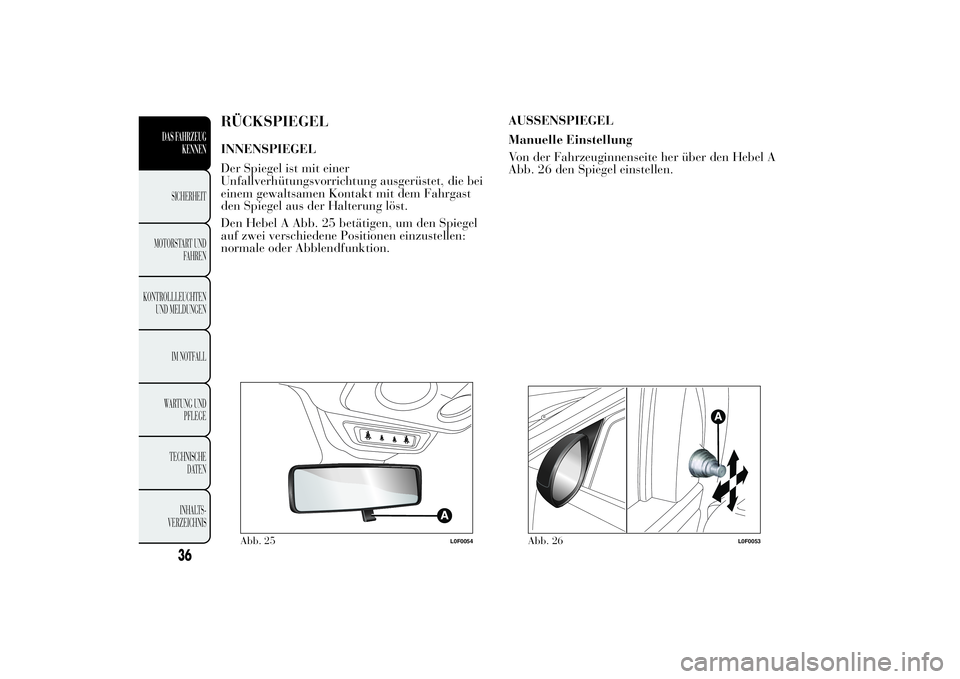 Lancia Ypsilon 2013 Betriebsanleitung (in German) RÜCKSPIEGELINNENSPIEGEL
Der Spiegel ist mit einer
Unfallverhütungsvorrichtung ausgerüstet, die bei
einem gewaltsamen Kontakt mit dem Fahrgast
den Spiegel aus der Halterung löst.
Den Hebel A Abb. 2 Lancia Ypsilon 2013 Betriebsanleitung (in German) RÜCKSPIEGELINNENSPIEGEL
Der Spiegel ist mit einer
Unfallverhütungsvorrichtung ausgerüstet, die bei
einem gewaltsamen Kontakt mit dem Fahrgast
den Spiegel aus der Halterung löst.
Den Hebel A Abb. 2