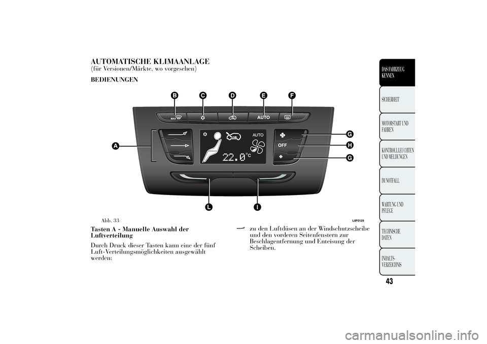 Lancia Ypsilon 2013 Betriebsanleitung (in German) AUTOMATISCHE KLIMAANLAGE(für Versionen/Märkte, wo vorgesehen)
BEDIENUNGEN
Tasten A - Manuelle Auswahl der
Luftverteilung
Durch Druck dieser Tasten kann eine der fünf
Luft-Verteilungsmöglichkeiten Lancia Ypsilon 2013 Betriebsanleitung (in German) AUTOMATISCHE KLIMAANLAGE(für Versionen/Märkte, wo vorgesehen)
BEDIENUNGEN
Tasten A - Manuelle Auswahl der
Luftverteilung
Durch Druck dieser Tasten kann eine der fünf
Luft-Verteilungsmöglichkeiten