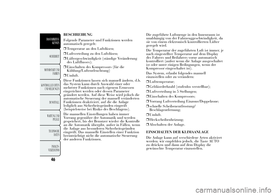 Lancia Ypsilon 2013 Betriebsanleitung (in German) BESCHREIBUNG
Folgende Parameter und Funktionen werden
automatisch geregelt:
❒Temperatur an den Luftdüsen;
❒Luftverteilung zu den Luftdüsen;
❒Lüftergeschwindigkeit (ständige Veränderung
des Lancia Ypsilon 2013 Betriebsanleitung (in German) BESCHREIBUNG
Folgende Parameter und Funktionen werden
automatisch geregelt:
❒Temperatur an den Luftdüsen;
❒Luftverteilung zu den Luftdüsen;
❒Lüftergeschwindigkeit (ständige Veränderung
des