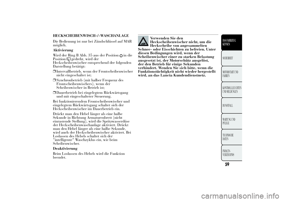 Lancia Ypsilon 2013  Betriebsanleitung (in German) HECKSCHEIBENWISCH-/-WASCHANLAGE
Die Bedienung ist nur bei Zündschlüssel auf MAR
möglich.
Aktivierung
Wird der Ring B Abb. 35 aus der Position
in die
Position
gedreht, wird der
Heckscheibenwischer e