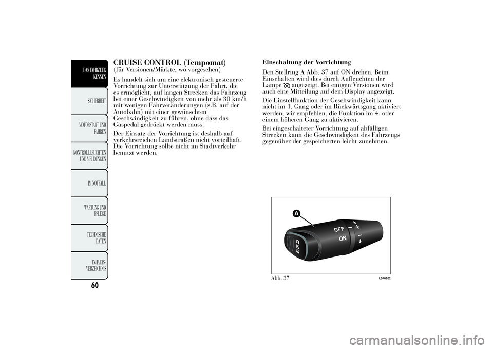 Lancia Ypsilon 2013  Betriebsanleitung (in German) CRUISE CONTROL (Tempomat)(für Versionen/Märkte, wo vorgesehen)
Es handelt sich um eine elektronisch gesteuerte
Vorrichtung zur Unterstützung der Fahrt, die
es ermöglicht, auf langen Strecken das F
