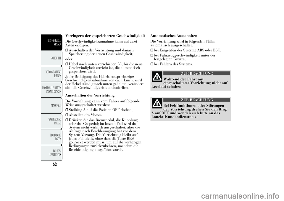 Lancia Ypsilon 2013  Betriebsanleitung (in German) Verringern der gespeicherten Geschwindigkeit
Die Geschwindigkeitszunahme kann auf zwei
Arten erfolgen:
❒Ausschalten der Vorrichtung und danach
Speicherung der neuen Geschwindigkeit;
oder
❒Hebel na