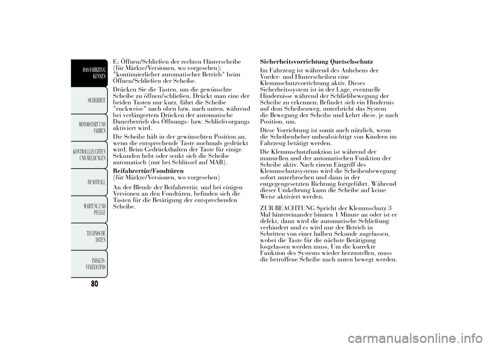Lancia Ypsilon 2013 Betriebsanleitung (in German) E: Öffnen/Schließen der rechten Hinterscheibe
(für Märkte/Versionen, wo vorgesehen);
"kontinuierlicher automatischer Betrieb" beim
Öffnen/Schließen der Scheibe.
Drücken Sie die Tasten, Lancia Ypsilon 2013 Betriebsanleitung (in German) E: Öffnen/Schließen der rechten Hinterscheibe
(für Märkte/Versionen, wo vorgesehen);
"kontinuierlicher automatischer Betrieb" beim
Öffnen/Schließen der Scheibe.
Drücken Sie die Tasten,