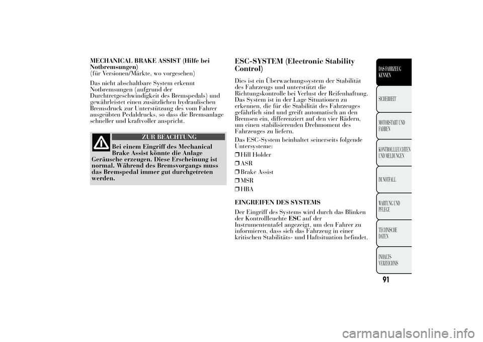 Lancia Ypsilon 2013 Betriebsanleitung (in German) MECHANICAL BRAKE ASSIST (Hilfe bei
Notbremsungen)
(für Versionen/Märkte, wo vorgesehen)
Das nicht abschaltbare System erkennt
Notbremsungen (aufgrund der
Durchtretgeschwindigkeit des Bremspedals) un Lancia Ypsilon 2013 Betriebsanleitung (in German) MECHANICAL BRAKE ASSIST (Hilfe bei
Notbremsungen)
(für Versionen/Märkte, wo vorgesehen)
Das nicht abschaltbare System erkennt
Notbremsungen (aufgrund der
Durchtretgeschwindigkeit des Bremspedals) un