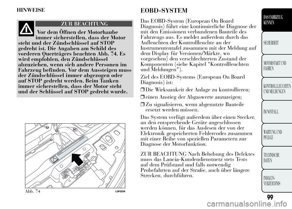 Lancia Ypsilon 2015 Betriebsanleitung (in German) HINWEISE
ZUR BEACHTUNG
Vor dem Öffnen der Motorhaube
immer sicherstellen, dass der Motor
steht und der Zündschlüssel auf STOP
gedreht ist. Die Angaben am Schild des
vorderen Querträgers beachten A Lancia Ypsilon 2015 Betriebsanleitung (in German) HINWEISE
ZUR BEACHTUNG
Vor dem Öffnen der Motorhaube
immer sicherstellen, dass der Motor
steht und der Zündschlüssel auf STOP
gedreht ist. Die Angaben am Schild des
vorderen Querträgers beachten A