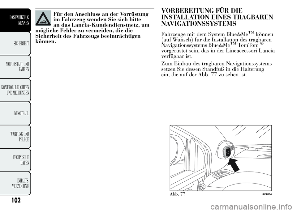 Lancia Ypsilon 2015  Betriebsanleitung (in German) Für den Anschluss an der Vorrüstung
im Fahrzeug wenden Sie sich bitte
an das Lancia-Kundendienstnetz, um
mögliche Fehler zu vermeiden, die die
Sicherheit des Fahrzeugs beeinträchtigen
können.VORB