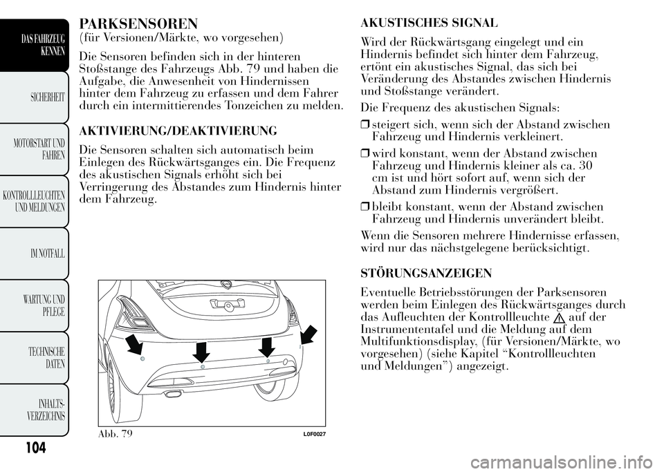 Lancia Ypsilon 2015  Betriebsanleitung (in German) PARKSENSOREN
(für Versionen/Märkte, wo vorgesehen)
Die Sensoren befinden sich in der hinteren
Stoßstange des Fahrzeugs Abb. 79 und haben die
Aufgabe, die Anwesenheit von Hindernissen
hinter dem Fah
