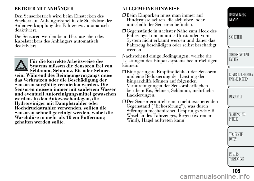 Lancia Ypsilon 2015  Betriebsanleitung (in German) BETRIEB MIT ANHÄNGER
Den Sensorbetrieb wird beim Einstecken des
Steckers am Anhängerkabel in die Steckdose der
Anhängerkupplung des Fahrzeugs automatisch
deaktiviert.
Die Sensoren werden beim Herau