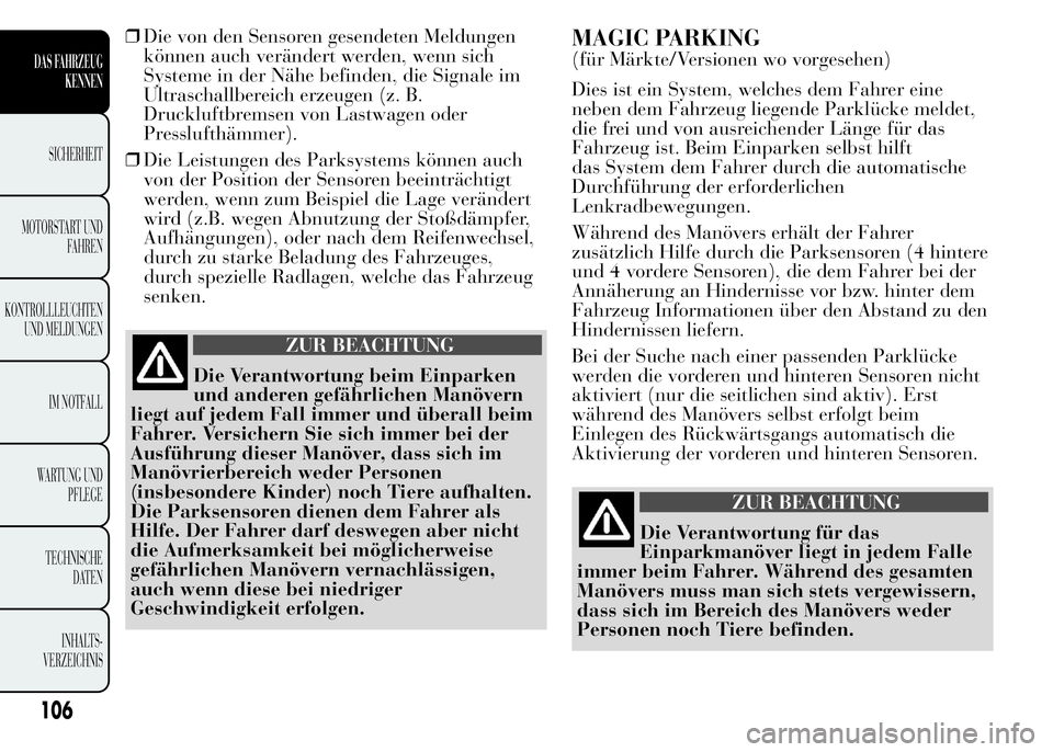 Lancia Ypsilon 2015  Betriebsanleitung (in German) ❒Die von den Sensoren gesendeten Meldungen
können auch verändert werden, wenn sich
Systeme in der Nähe befinden, die Signale im
Ultraschallbereich erzeugen (z. B.
Druckluftbremsen von Lastwagen o