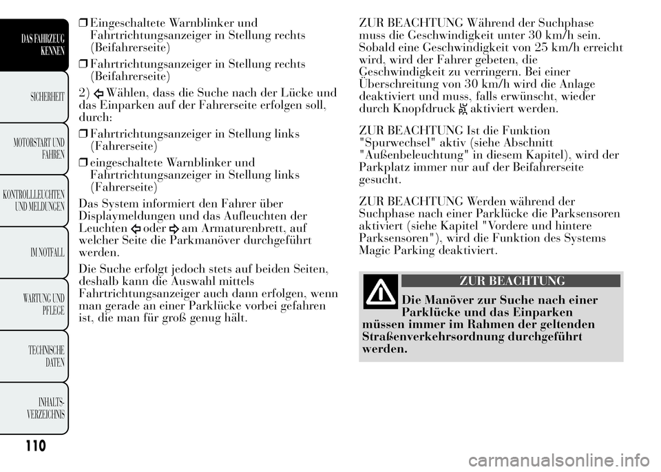 Lancia Ypsilon 2015  Betriebsanleitung (in German) ❒Eingeschaltete Warnblinker und
Fahrtrichtungsanzeiger in Stellung rechts
(Beifahrerseite)
❒Fahrtrichtungsanzeiger in Stellung rechts
(Beifahrerseite)
2)
Wählen, dass die Suche nach der Lücke un