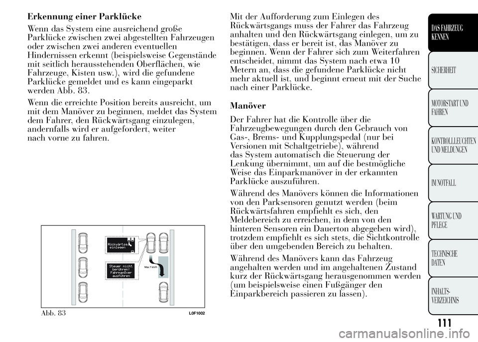 Lancia Ypsilon 2015  Betriebsanleitung (in German) Erkennung einer Parklücke
Wenn das System eine ausreichend große
Parklücke zwischen zwei abgestellten Fahrzeugen
oder zwischen zwei anderen eventuellen
Hindernissen erkennt (beispielsweise Gegenst