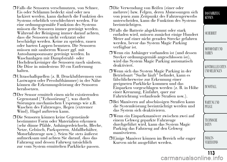 Lancia Ypsilon 2015  Betriebsanleitung (in German) ❒Falls die Sensoren verschmutzen, von Schnee,
Eis oder Schlamm bedeckt sind oder neu
lackiert werden, kann dadurch die Funktion des
Systems erheblich verschlechtert werden. Für
eine ordnungsgemäß