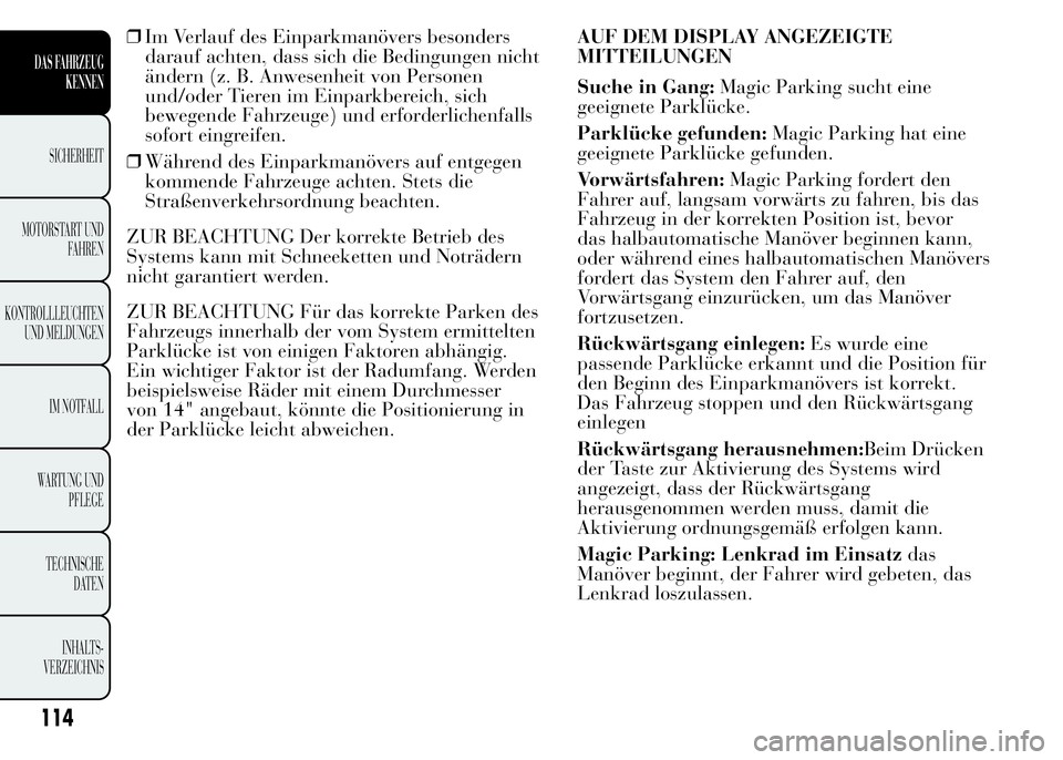 Lancia Ypsilon 2015 Betriebsanleitung (in German) ❒Im Verlauf des Einparkmanövers besonders
darauf achten, dass sich die Bedingungen nicht
ändern (z. B. Anwesenheit von Personen
und/oder Tieren im Einparkbereich, sich
bewegende Fahrzeuge) und erf Lancia Ypsilon 2015 Betriebsanleitung (in German) ❒Im Verlauf des Einparkmanövers besonders
darauf achten, dass sich die Bedingungen nicht
ändern (z. B. Anwesenheit von Personen
und/oder Tieren im Einparkbereich, sich
bewegende Fahrzeuge) und erf