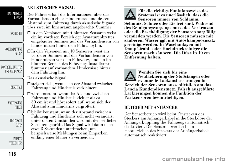 Lancia Ypsilon 2015  Betriebsanleitung (in German) AKUSTISCHES SIGNAL
Der Fahrer erhält die Informationen über das
Vorhandensein eines Hindernisses und dessen
Abstand zum Fahrzeug durch akustische Signale
über zwei im Innenraum angebrachte Summer:
