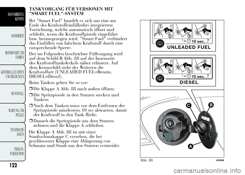 Lancia Ypsilon 2015  Betriebsanleitung (in German) TANKVORGANG FÜR VERSIONEN MIT
"SMART FUEL"-SYSTEM
Bei "Smart Fuel" handelt es sich um eine am
Ende des Kraftstoffeinfüllrohrs integrierten
Vorrichtung, welche automatisch öffnet und