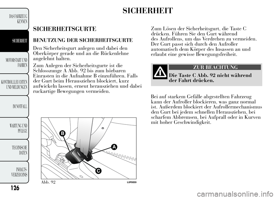 Lancia Ypsilon 2015  Betriebsanleitung (in German) SICHERHEIT
SICHERHEITSGURTE
BENUTZUNG DER SICHERHEITSGURTE
Den Sicherheitsgurt anlegen und dabei den
Oberkörper gerade und an die Rückenlehne
angelehnt halten.
Zum Anlegen der Sicherheitsgurte ist d