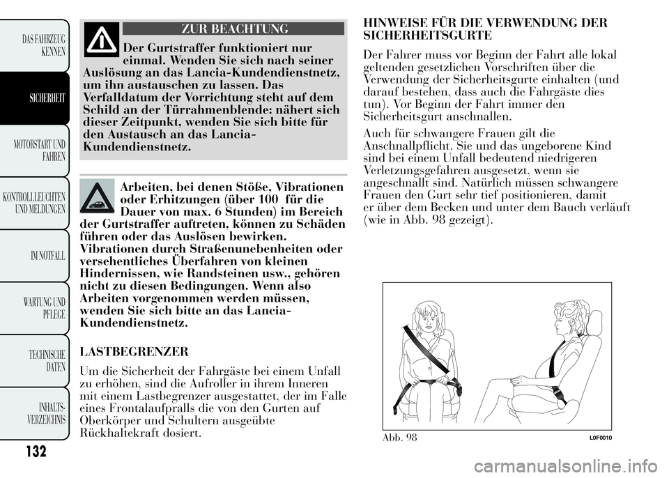 Lancia Ypsilon 2015 Betriebsanleitung (in German) ZUR BEACHTUNG
Der Gurtstraffer funktioniert nur
einmal. Wenden Sie sich nach seiner
Auslösung an das Lancia-Kundendienstnetz,
um ihn austauschen zu lassen. Das
Verfalldatum der Vorrichtung steht auf Lancia Ypsilon 2015 Betriebsanleitung (in German) ZUR BEACHTUNG
Der Gurtstraffer funktioniert nur
einmal. Wenden Sie sich nach seiner
Auslösung an das Lancia-Kundendienstnetz,
um ihn austauschen zu lassen. Das
Verfalldatum der Vorrichtung steht auf