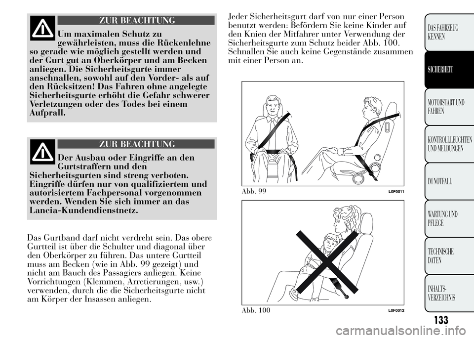 Lancia Ypsilon 2015 Betriebsanleitung (in German) ZUR BEACHTUNG
Um maximalen Schutz zu
gewährleisten, muss die Rückenlehne
so gerade wie möglich gestellt werden und
der Gurt gut an Oberkörper und am Becken
anliegen. Die Sicherheitsgurte immer
ans Lancia Ypsilon 2015 Betriebsanleitung (in German) ZUR BEACHTUNG
Um maximalen Schutz zu
gewährleisten, muss die Rückenlehne
so gerade wie möglich gestellt werden und
der Gurt gut an Oberkörper und am Becken
anliegen. Die Sicherheitsgurte immer
ans