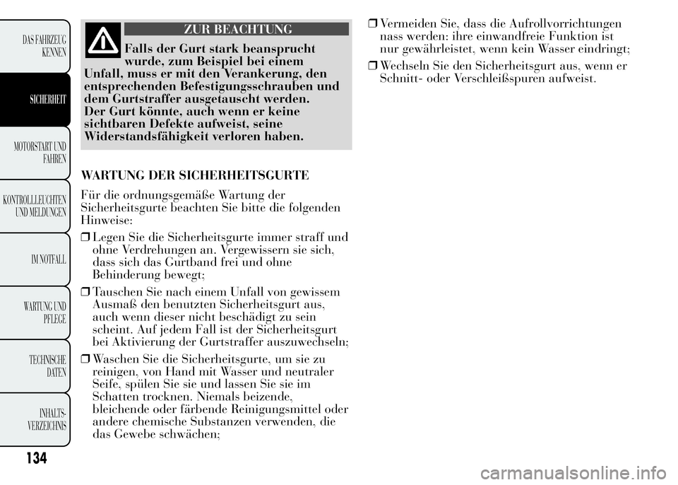 Lancia Ypsilon 2015 Betriebsanleitung (in German) ZUR BEACHTUNG
Falls der Gurt stark beansprucht
wurde, zum Beispiel bei einem
Unfall, muss er mit den Verankerung, den
entsprechenden Befestigungsschrauben und
dem Gurtstraffer ausgetauscht werden.
Der Lancia Ypsilon 2015 Betriebsanleitung (in German) ZUR BEACHTUNG
Falls der Gurt stark beansprucht
wurde, zum Beispiel bei einem
Unfall, muss er mit den Verankerung, den
entsprechenden Befestigungsschrauben und
dem Gurtstraffer ausgetauscht werden.
Der