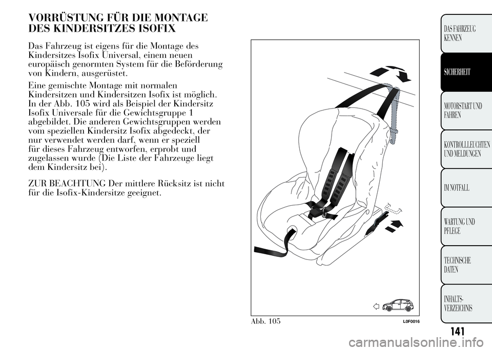 Lancia Ypsilon 2015 Betriebsanleitung (in German) VORRÜSTUNG FÜR DIE MONTAGE
DES KINDERSITZES ISOFIX
Das Fahrzeug ist eigens für die Montage des
Kindersitzes Isofix Universal, einem neuen
europäisch genormten System für die Beförderung
von Kind Lancia Ypsilon 2015 Betriebsanleitung (in German) VORRÜSTUNG FÜR DIE MONTAGE
DES KINDERSITZES ISOFIX
Das Fahrzeug ist eigens für die Montage des
Kindersitzes Isofix Universal, einem neuen
europäisch genormten System für die Beförderung
von Kind
