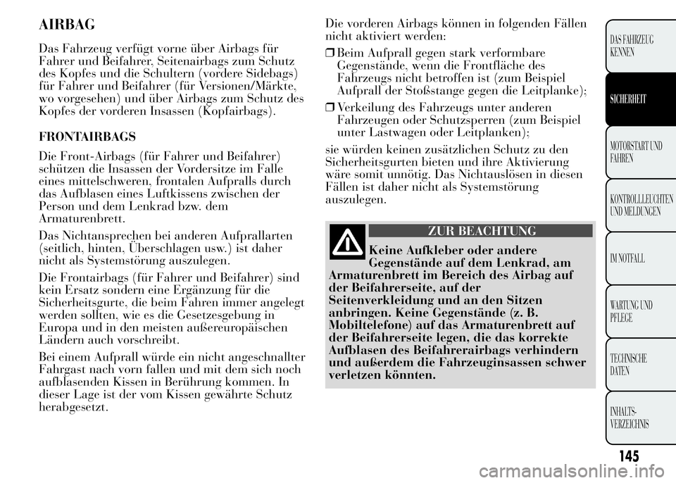 Lancia Ypsilon 2015  Betriebsanleitung (in German) AIRBAG
Das Fahrzeug verfügt vorne über Airbags für
Fahrer und Beifahrer, Seitenairbags zum Schutz
des Kopfes und die Schultern (vordere Sidebags)
für Fahrer und Beifahrer (für Versionen/Märkte,

