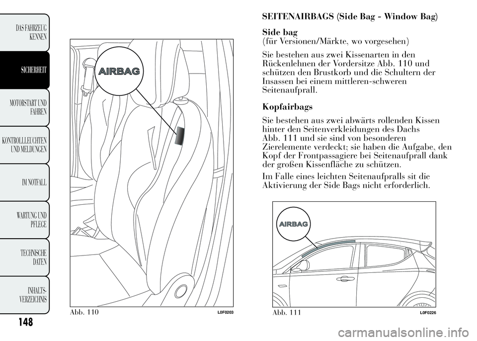 Lancia Ypsilon 2015 Betriebsanleitung (in German) SEITENAIRBAGS (Side Bag - Window Bag)
Abb. 110L0F0203
148
DAS FAHRZEUG
KENNEN
SICHERHEIT
MOTORSTART UND
FAHREN
KONTROLLLEUCHTEN
UND MELDUNGEN
IM NOTFALL
WARTUNG UND
PFLEGE
TECHNISCHE
DATEN
INHALTS-
VE Lancia Ypsilon 2015 Betriebsanleitung (in German) SEITENAIRBAGS (Side Bag - Window Bag)
Abb. 110L0F0203
148
DAS FAHRZEUG
KENNEN
SICHERHEIT
MOTORSTART UND
FAHREN
KONTROLLLEUCHTEN
UND MELDUNGEN
IM NOTFALL
WARTUNG UND
PFLEGE
TECHNISCHE
DATEN
INHALTS-
VE