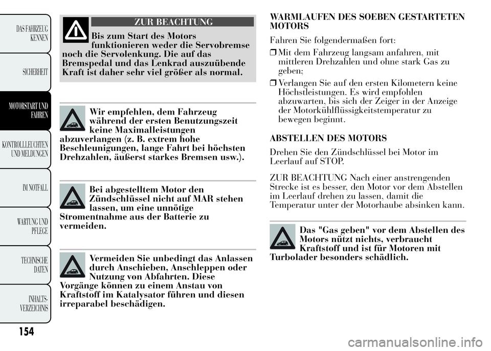 Lancia Ypsilon 2015 Betriebsanleitung (in German) WARMLAUFEN DES SOEBEN GESTARTETEN
MOTORS
Fahren Sie folgendermaßen fort:
❒Mit dem Fahrzeug langsam anfahren, mit
mittleren Drehzahlen und ohne stark Gas zu
geben;
❒Verlangen Sie auf den ersten Ki Lancia Ypsilon 2015 Betriebsanleitung (in German) WARMLAUFEN DES SOEBEN GESTARTETEN
MOTORS
Fahren Sie folgendermaßen fort:
❒Mit dem Fahrzeug langsam anfahren, mit
mittleren Drehzahlen und ohne stark Gas zu
geben;
❒Verlangen Sie auf den ersten Ki