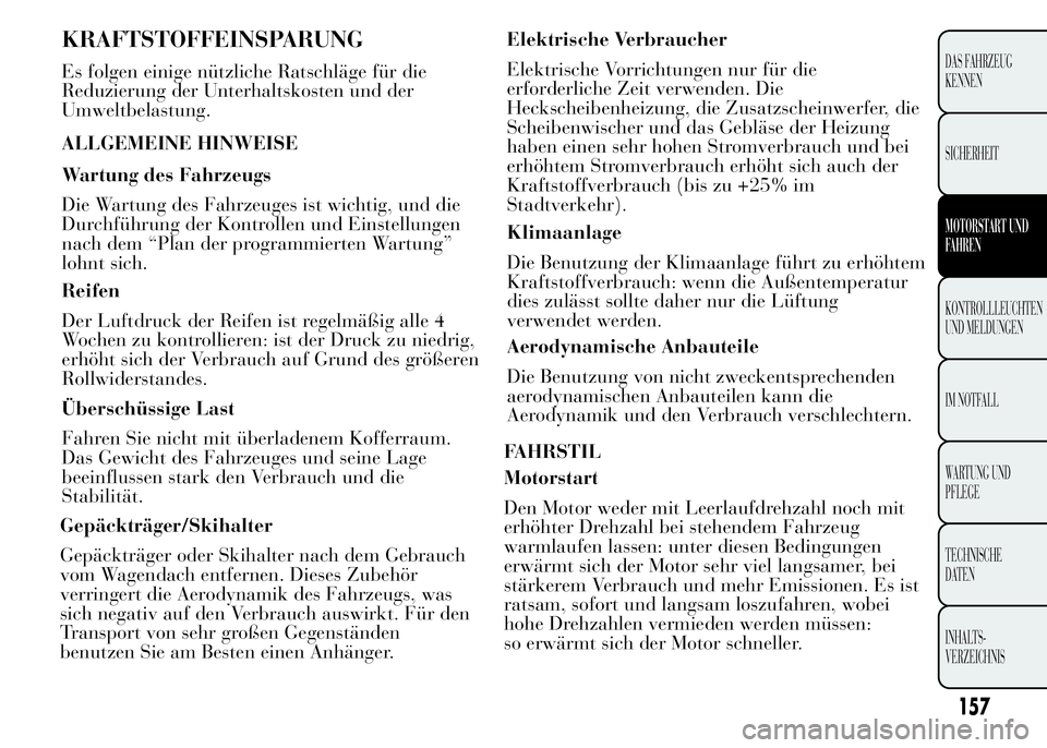 Lancia Ypsilon 2015 Betriebsanleitung (in German) Gepäckträger/Skihalter
Gepäckträger oder Skihalter nach dem Gebrauch
vom Wagendach entfernen. Dieses Zubehör
verringert die Aerodynamik des Fahrzeugs, was
sich negativ auf den Verbrauch auswirkt. Lancia Ypsilon 2015 Betriebsanleitung (in German) Gepäckträger/Skihalter
Gepäckträger oder Skihalter nach dem Gebrauch
vom Wagendach entfernen. Dieses Zubehör
verringert die Aerodynamik des Fahrzeugs, was
sich negativ auf den Verbrauch auswirkt.