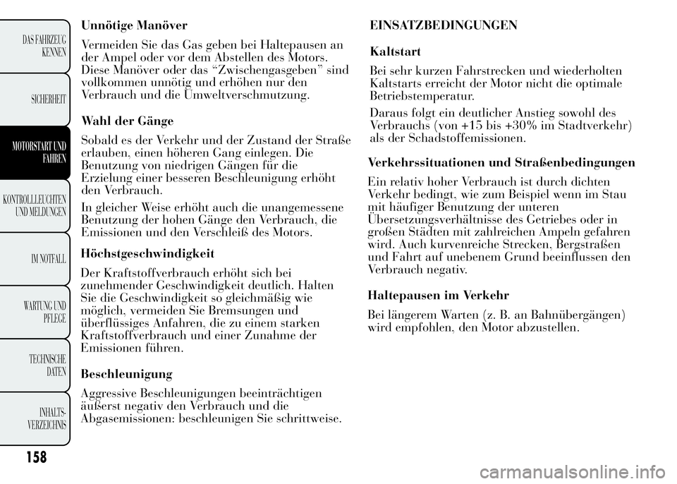 Lancia Ypsilon 2015 Betriebsanleitung (in German) Höchstgeschwindigkeit
Der Kraftstoffverbrauch erhöht sich bei
zunehmender Geschwindigkeit deutlich. Halten
Sie die Geschwindigkeit so gleichmäßig wie
möglich, vermeiden Sie Bremsungen und
überfl Lancia Ypsilon 2015 Betriebsanleitung (in German) Höchstgeschwindigkeit
Der Kraftstoffverbrauch erhöht sich bei
zunehmender Geschwindigkeit deutlich. Halten
Sie die Geschwindigkeit so gleichmäßig wie
möglich, vermeiden Sie Bremsungen und
überfl