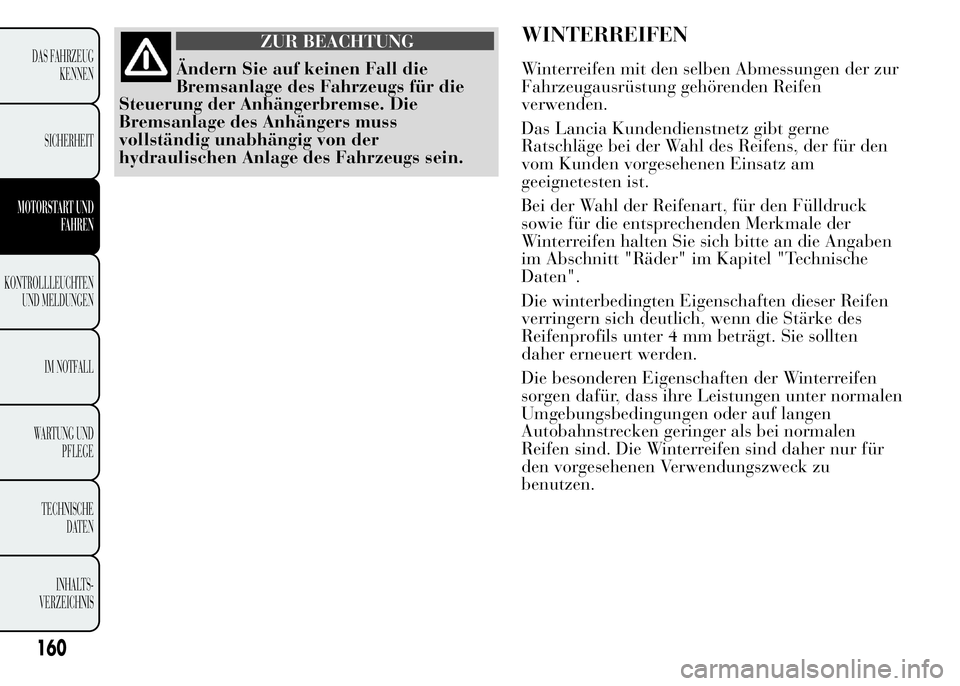 Lancia Ypsilon 2015 Betriebsanleitung (in German) ZUR BEACHTUNG
Ändern Sie auf keinen Fall die
Bremsanlage des Fahrzeugs für die
Steuerung der Anhängerbremse. Die
Bremsanlage des Anhängers muss
vollständig unabhängig von der
hydraulischen Anlag Lancia Ypsilon 2015 Betriebsanleitung (in German) ZUR BEACHTUNG
Ändern Sie auf keinen Fall die
Bremsanlage des Fahrzeugs für die
Steuerung der Anhängerbremse. Die
Bremsanlage des Anhängers muss
vollständig unabhängig von der
hydraulischen Anlag