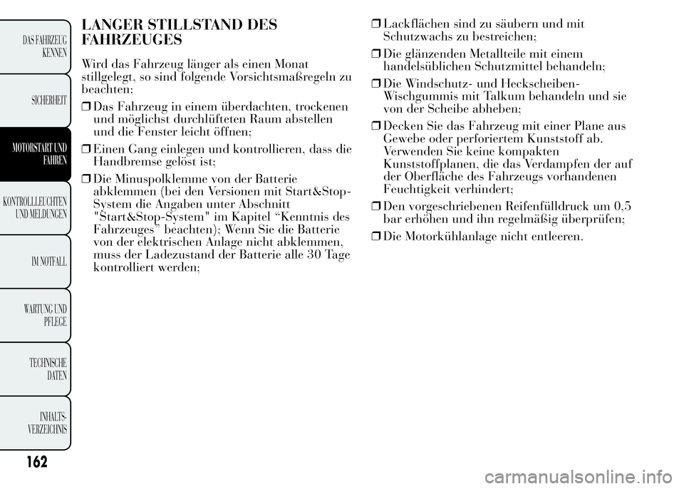 Lancia Ypsilon 2015 Betriebsanleitung (in German) LANGER STILLSTAND DES
FAHRZEUGES
Wird das Fahrzeug länger als einen Monat
stillgelegt, so sind folgende Vorsichtsmaßregeln zu
beachten:
❒Das Fahrzeug in einem überdachten, trockenen
und möglichs Lancia Ypsilon 2015 Betriebsanleitung (in German) LANGER STILLSTAND DES
FAHRZEUGES
Wird das Fahrzeug länger als einen Monat
stillgelegt, so sind folgende Vorsichtsmaßregeln zu
beachten:
❒Das Fahrzeug in einem überdachten, trockenen
und möglichs