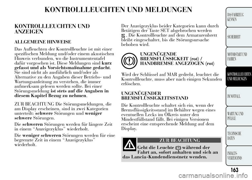 Lancia Ypsilon 2015 Betriebsanleitung (in German) KONTROLLLEUCHTEN UND MELDUNGEN
KONTROLLLEUCHTEN UND
ANZEIGEN
ALLGEMEINE HINWEISE
Das Aufleuchten der Kontrollleuchte ist mit einer
spezifischen Meldung und/oder einem akustischen
Hinweis verbunden, wo Lancia Ypsilon 2015 Betriebsanleitung (in German) KONTROLLLEUCHTEN UND MELDUNGEN
KONTROLLLEUCHTEN UND
ANZEIGEN
ALLGEMEINE HINWEISE
Das Aufleuchten der Kontrollleuchte ist mit einer
spezifischen Meldung und/oder einem akustischen
Hinweis verbunden, wo
