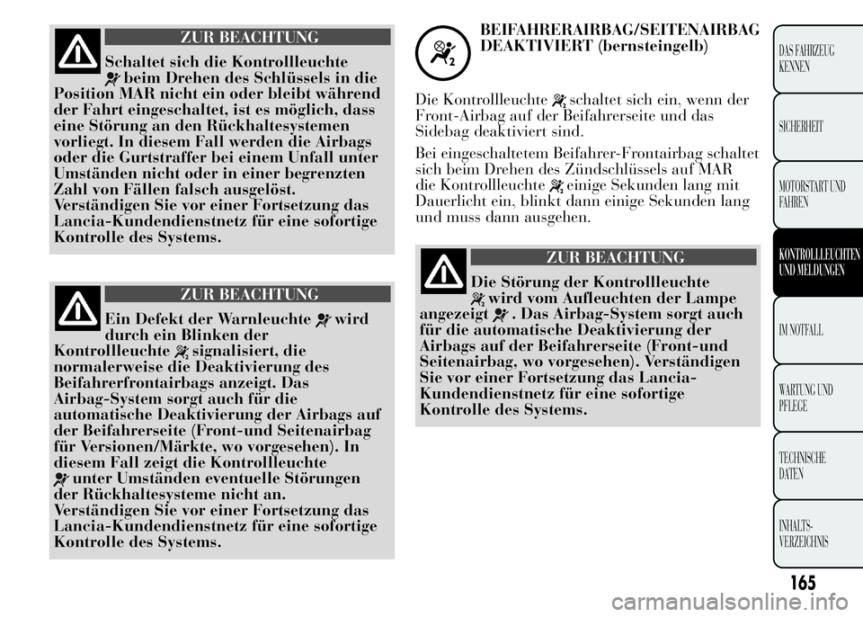 Lancia Ypsilon 2015 Betriebsanleitung (in German) ZUR BEACHTUNG
Schaltet sich die Kontrollleuchte
beim Drehen des Schlüssels in die
Position MAR nicht ein oder bleibt während
der Fahrt eingeschaltet, ist es möglich, dass
eine Störung an den Rück Lancia Ypsilon 2015 Betriebsanleitung (in German) ZUR BEACHTUNG
Schaltet sich die Kontrollleuchte
beim Drehen des Schlüssels in die
Position MAR nicht ein oder bleibt während
der Fahrt eingeschaltet, ist es möglich, dass
eine Störung an den Rück