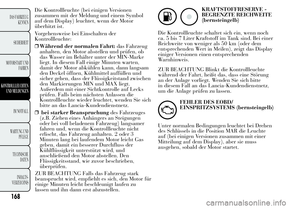Lancia Ypsilon 2015 Betriebsanleitung (in German) Die Kontrollleuchte (bei einigen Versionen
zusammen mit der Meldung und einem Symbol
auf dem Display) leuchtet, wenn der Motor
überhitzt ist.
Vorgehensweise bei Einschalten der
Kontrollleuchte:
❒W Lancia Ypsilon 2015 Betriebsanleitung (in German) Die Kontrollleuchte (bei einigen Versionen
zusammen mit der Meldung und einem Symbol
auf dem Display) leuchtet, wenn der Motor
überhitzt ist.
Vorgehensweise bei Einschalten der
Kontrollleuchte:
❒W