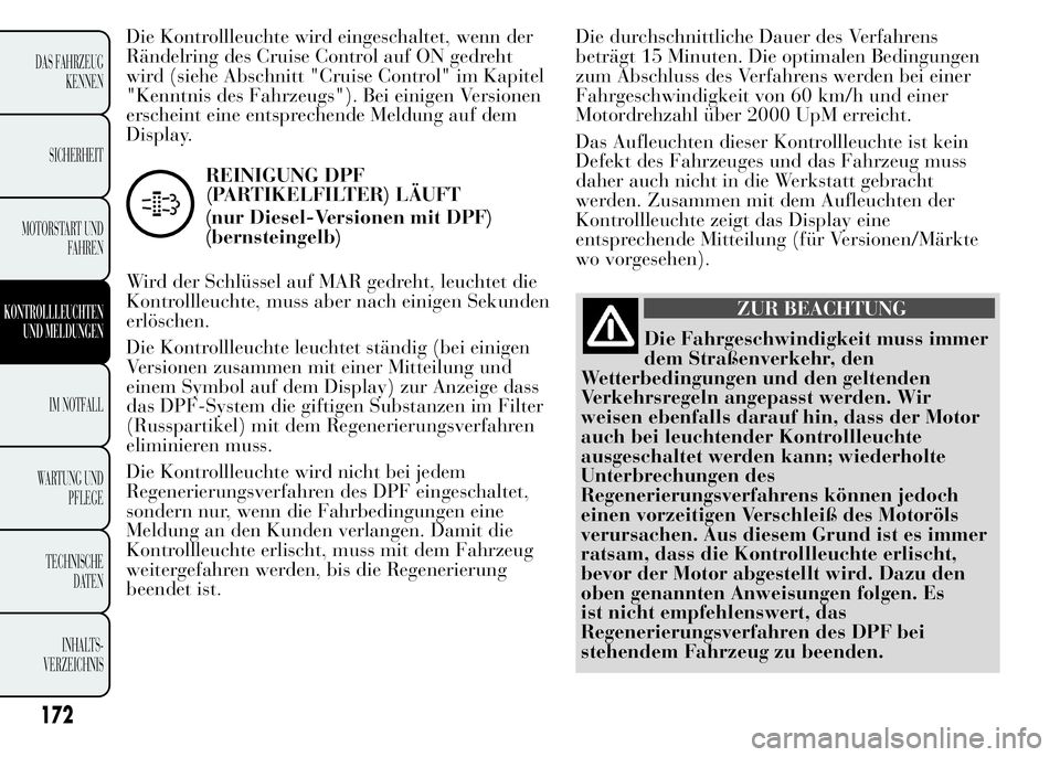 Lancia Ypsilon 2015 Betriebsanleitung (in German) Die Kontrollleuchte wird eingeschaltet, wenn der
Rändelring des Cruise Control auf ON gedreht
wird (siehe Abschnitt "Cruise Control" im Kapitel
"Kenntnis des Fahrzeugs"). Bei einigen Lancia Ypsilon 2015 Betriebsanleitung (in German) Die Kontrollleuchte wird eingeschaltet, wenn der
Rändelring des Cruise Control auf ON gedreht
wird (siehe Abschnitt "Cruise Control" im Kapitel
"Kenntnis des Fahrzeugs"). Bei einigen