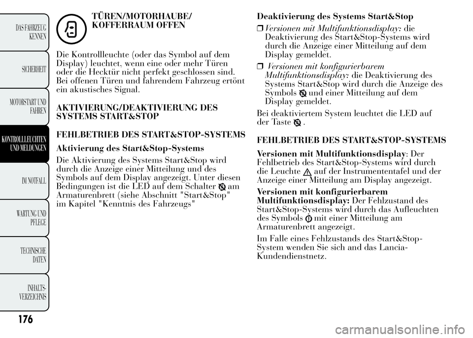 Lancia Ypsilon 2015 Betriebsanleitung (in German) TÜREN/MOTORHAUBE/
KOFFERRAUM OFFEN
Die Kontrollleuchte (oder das Symbol auf dem
Display) leuchtet, wenn eine oder mehr Türen
oder die Hecktür nicht perfekt geschlossen sind.
Bei offenen Türen und Lancia Ypsilon 2015 Betriebsanleitung (in German) TÜREN/MOTORHAUBE/
KOFFERRAUM OFFEN
Die Kontrollleuchte (oder das Symbol auf dem
Display) leuchtet, wenn eine oder mehr Türen
oder die Hecktür nicht perfekt geschlossen sind.
Bei offenen Türen und