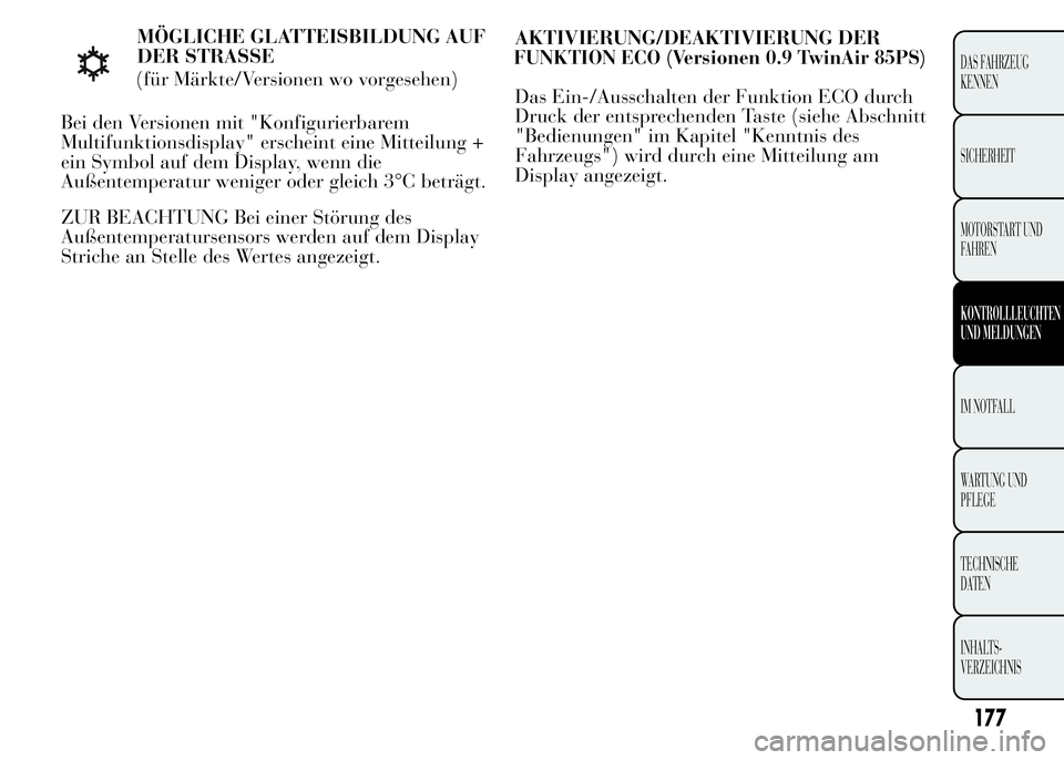 Lancia Ypsilon 2015  Betriebsanleitung (in German) MÖGLICHE GLATTEISBILDUNG AUF
DER STRASSE
(für Märkte/Versionen wo vorgesehen)
Bei den Versionen mit "Konfigurierbarem
Multifunktionsdisplay" erscheint eine Mitteilung +
ein Symbol auf dem D