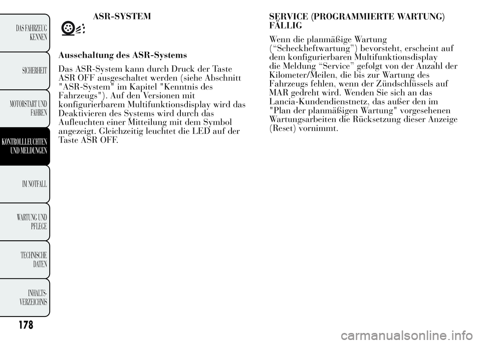 Lancia Ypsilon 2015  Betriebsanleitung (in German) SERVICE (PROGRAMMIERTE WARTUNG)
FÄLLIG
Wenn die planmäßige Wartung
(“Scheckheftwartung”) bevorsteht, erscheint auf
dem konfigurierbaren Multifunktionsdisplay
die Meldung “Service” gefolgt v